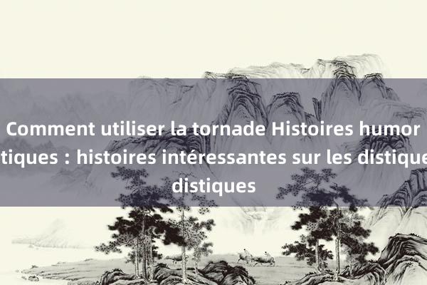 Comment utiliser la tornade Histoires humoristiques : histoires intéressantes sur les distiques