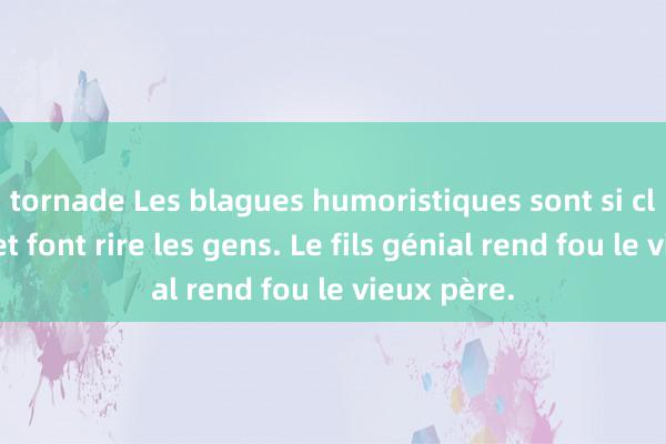 tornade Les blagues humoristiques sont si classiques et font rire les gens. Le fils génial rend fou le vieux père.